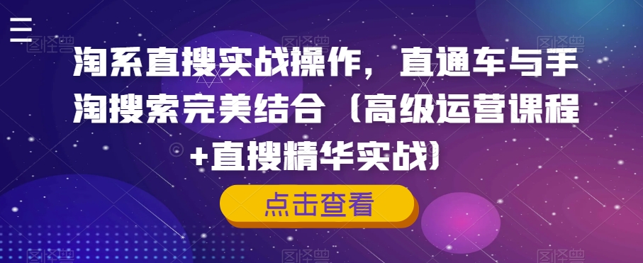 淘系直搜实战操作，直通车与手淘搜索完美结合（高级运营课程+直搜精华实战）-稀缺资源库