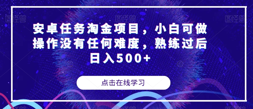 安卓任务淘金项目，小白可做操作没有任何难度，熟练过后日入500+【揭秘】-稀缺资源库
