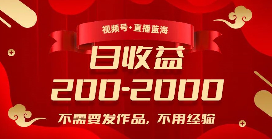 视频号直播蓝海，不需要发作品，不用经验，日入200-2000+【揭秘】-稀缺资源库