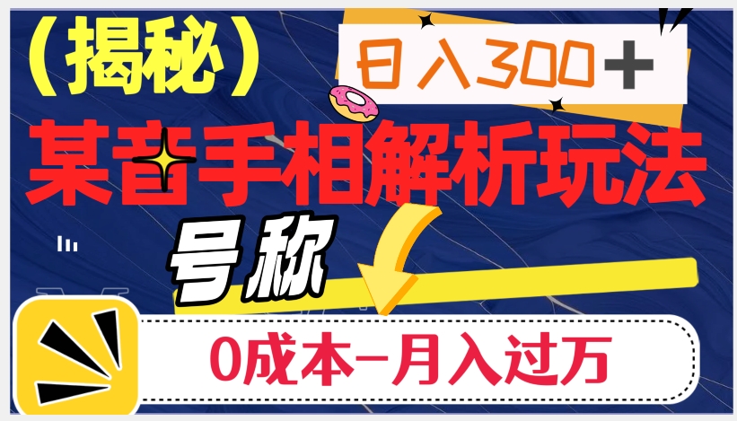 日入300+的，抖音手相解析玩法，号称0成本月入过万（揭秘）-稀缺资源库