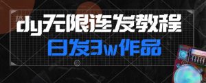 首发dy无限连发连怼来了,日发3w作品涨粉30w【仅揭秘】-稀缺资源库