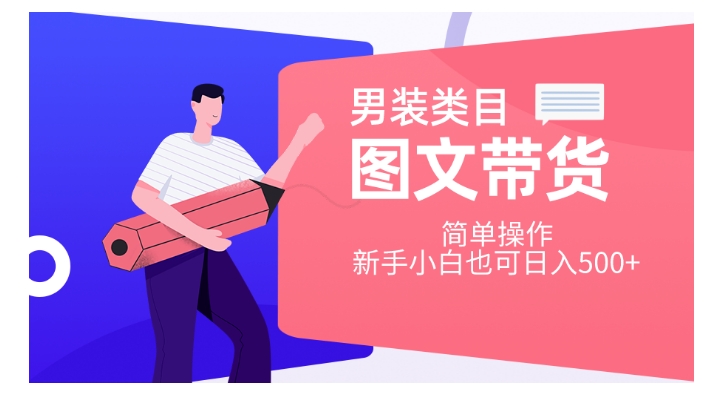 男装类目图文带货，简单操作，新手小白也可日入500+【揭秘】-稀缺资源库