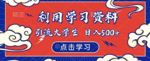 利用学习资料引流大学生粉,靠虚拟资源日入500+【揭秘】-稀缺资源库