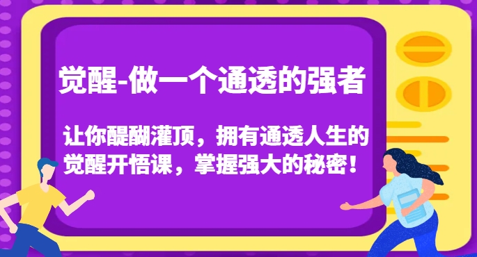 觉醒-做一个通透的强者，让你醍醐灌顶，拥有通透人生的觉醒开悟课，掌握强大的秘密！-稀缺资源库