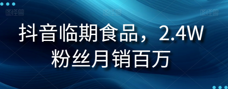 抖音临期食品项目，2.4W粉丝月销百万【揭秘】-稀缺资源库
