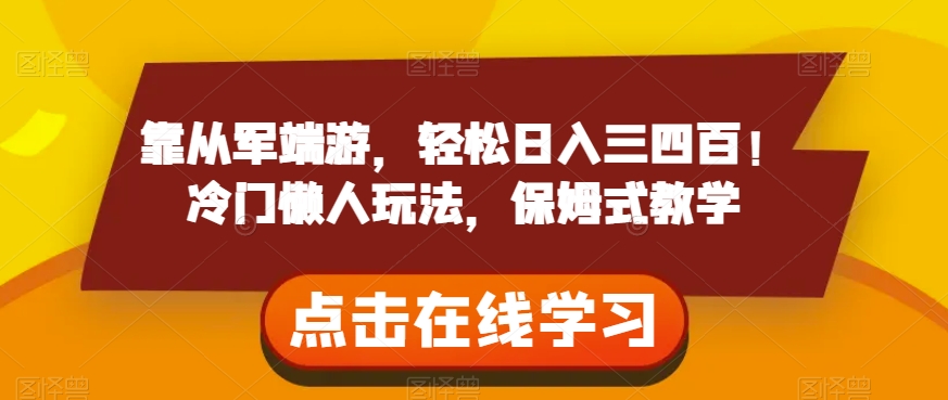 靠从军端游，轻松日入三四百！冷门懒人玩法，保姆式教学【揭秘】-稀缺资源库