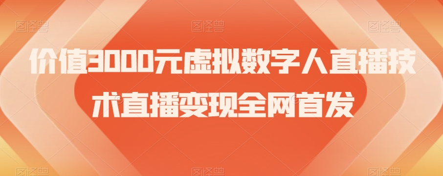 价值3000元虚拟数字人直播技术直播变现全网首发【揭秘】-稀缺资源库