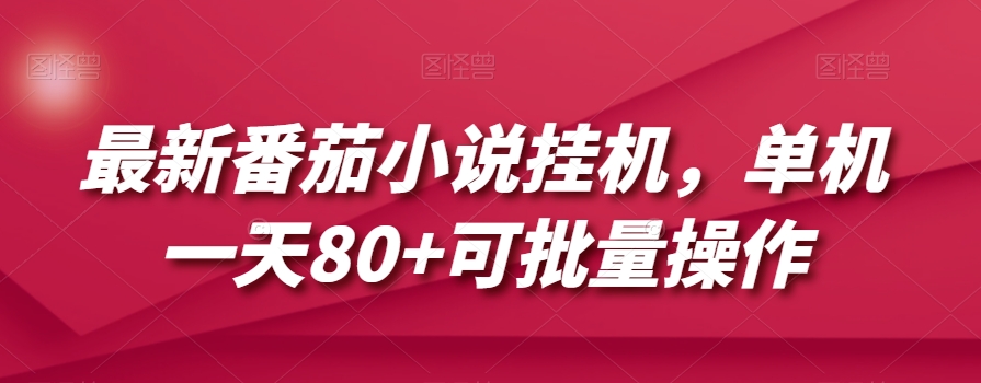 最新番茄小说挂机，单机一天80+可批量操作【揭秘】-稀缺资源库