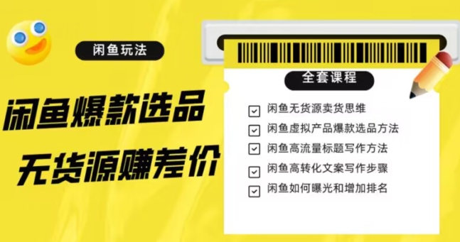 闲鱼无货源赚差价进阶玩法，爆款选品，资源寻找，引流变现全套教程（11节课）【揭秘】-稀缺资源库