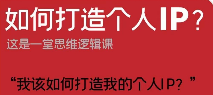 如何打造个人IP？这是一堂思维逻辑课“我该如何打造我的个人IP？-稀缺资源库