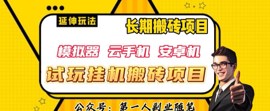 三端试玩挂机搬砖项目（模拟器+云手机+安卓机），单窗口试玩搬砖利润在30+到40+【揭秘】-稀缺资源库