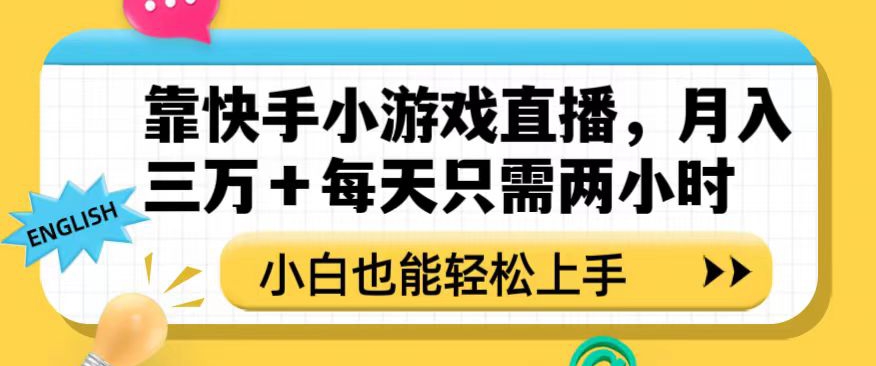 靠快手小游戏直播，月入三万+每天只需两小时，小白也能轻松上手【揭秘】-稀缺资源库