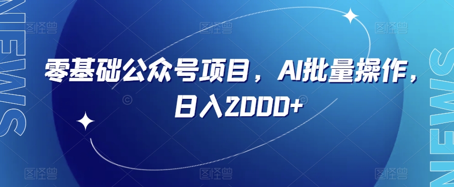 零基础公众号项目，AI批量操作，日入2000+【揭秘】-稀缺资源库