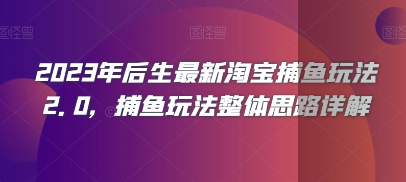 2023年后生最新淘宝捕鱼玩法2.0，捕鱼玩法整体思路详解-稀缺资源库