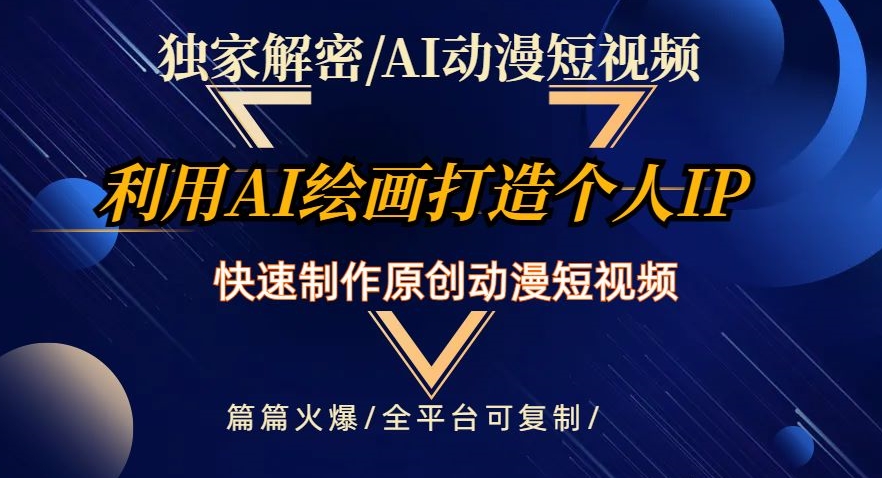 独家解密AI动漫短视频最新玩法，快速打造个人动漫IP，制作原创动漫短视频，篇篇火爆【揭秘】-稀缺资源库