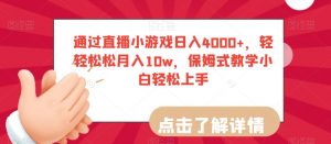 通过直播小游戏日入4000+,轻轻松松月入10w,保姆式教学小白轻松上手【揭秘】-稀缺资源库