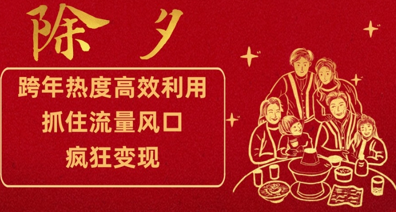 跨年热度高效利用新思路，抓住流量风口，提前布局，疯狂变现【揭秘】-稀缺资源库