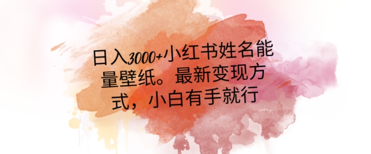 日入300+小红书姓名能量壁纸，最新二次变现方式，小白有手就行【揭秘】-稀缺资源库