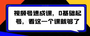 视频号速成课,0基础起号,看这一个课就够了-稀缺资源库