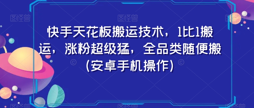 快手天花板搬运技术，1比1搬运，涨粉超级猛，全品类随便搬（安卓手机操作）-稀缺资源库
