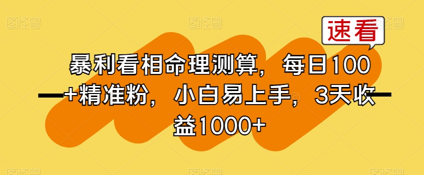 暴利看相命理测算，每日100+精准粉，小白易上手，3天收益1000+【揭秘】-稀缺资源库