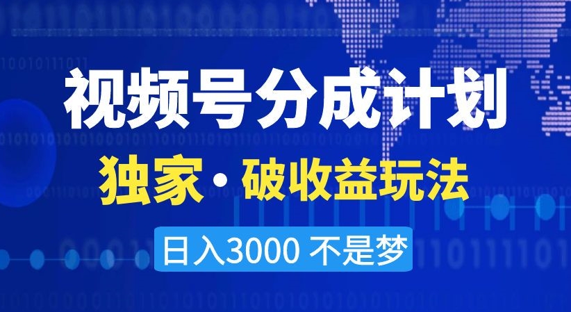 视频号分成计划，独家·破收益玩法，日入3000不是梦【揭秘】-稀缺资源库