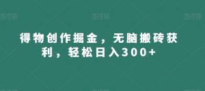得物创作掘金,无脑搬砖获利,轻松日入300+【揭秘】-稀缺资源库