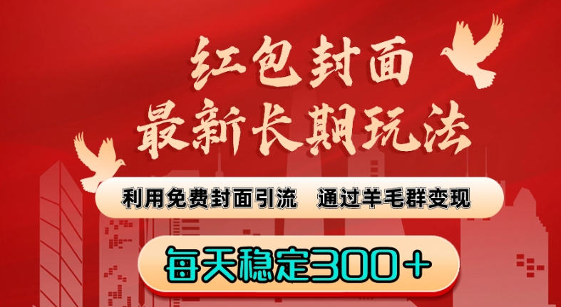 红包封面最新长期玩法：利用免费封面引流，通过羊毛群变现，每天稳定300＋【揭秘】-稀缺资源库