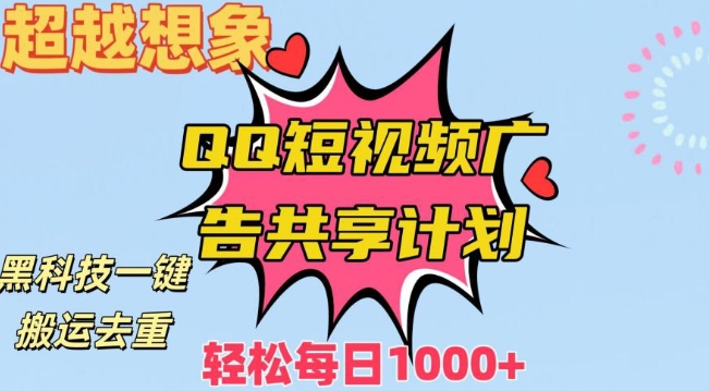 超越想象！黑科技一键搬运去重QQ短视频广告共享计划，每日收入轻松1000+【揭秘】-稀缺资源库