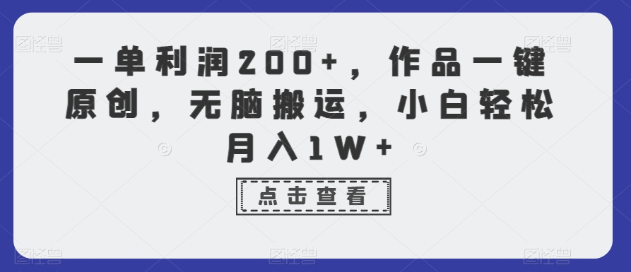 一单利润200+，作品一键原创，无脑搬运，小白轻松月入1W+【揭秘】-稀缺资源库