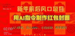 新年前后风口项目，用AI绘画指令制作红包封面，1人1手机，日入500+，小白必做，有手就行【揭秘】-稀缺资源库