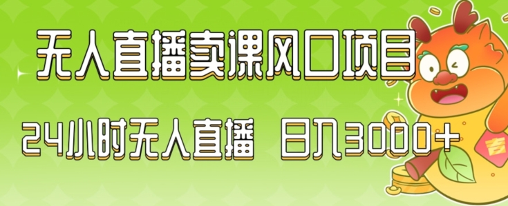 2024最新玩法无人直播卖课风口项目，全天无人直播，小白轻松上手【揭秘】-稀缺资源库