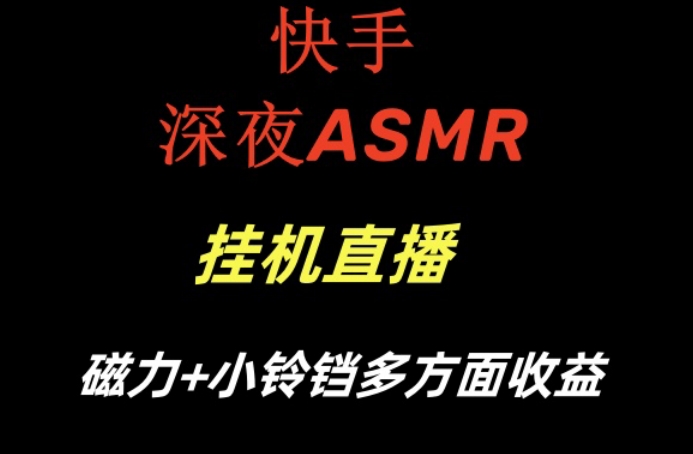 快手深夜ASMR挂机直播，磁力+小铃铛收益（附带工具和5G素材）【揭秘】-稀缺资源库