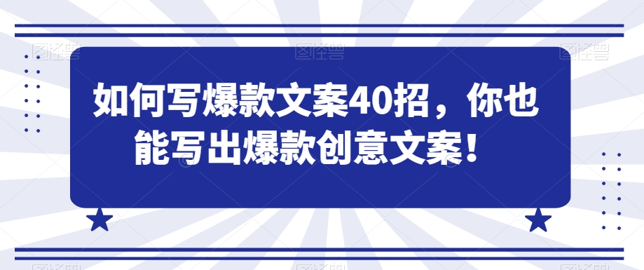如何写爆款文案40招，你也能写出爆款创意文案-稀缺资源库