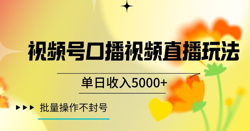 视频号囗播视频直播玩法，单日收入5000+，批量操作不封号【揭秘】-稀缺资源库