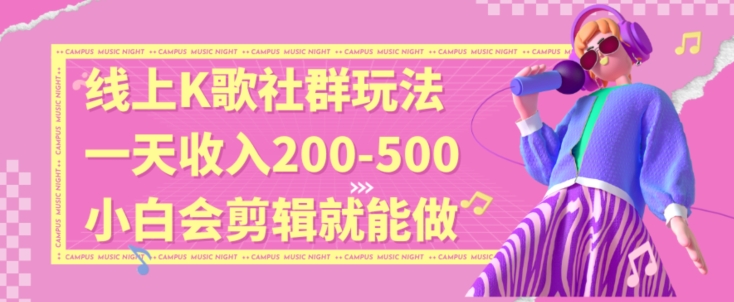 线上K歌社群结合脱单新玩法，无剪辑基础也能日入3位数，长期项目【揭秘】-稀缺资源库