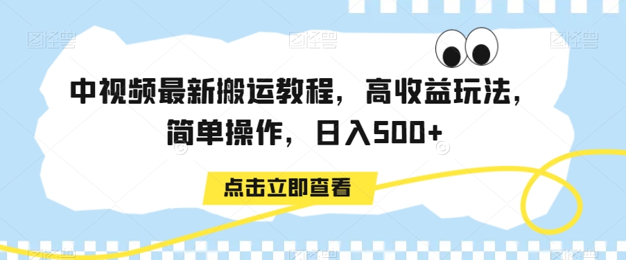 中视频最新搬运教程，高收益玩法，简单操作，日入500+【揭秘】-稀缺资源库
