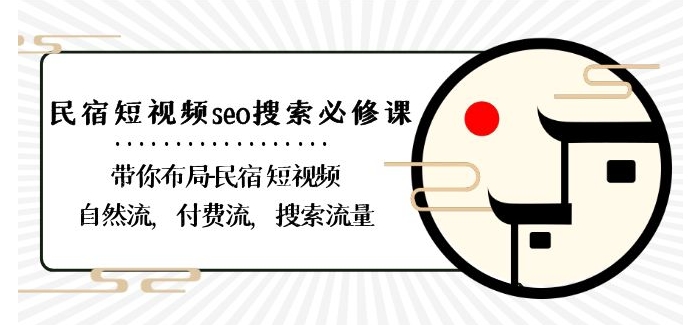 民宿-短视频seo搜索必修课：带你布局-民宿短视频自然流，付费流，搜索流量-稀缺资源库