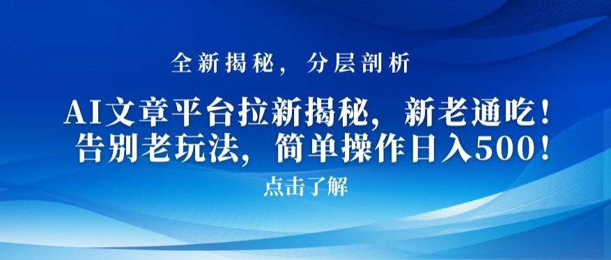 AI文章平台拉新揭秘，新老通吃！告别老玩法，简单操作日入500【揭秘】-稀缺资源库