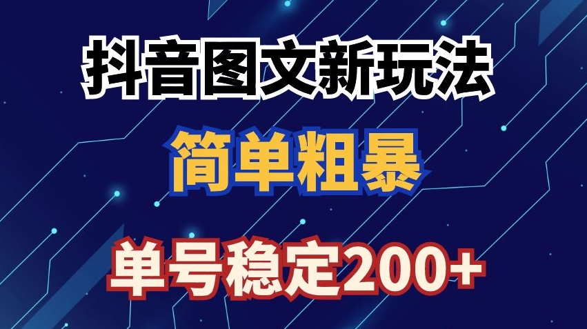 抖音图文流量变现，抖音图文新玩法，日入200+【揭秘】-稀缺资源库