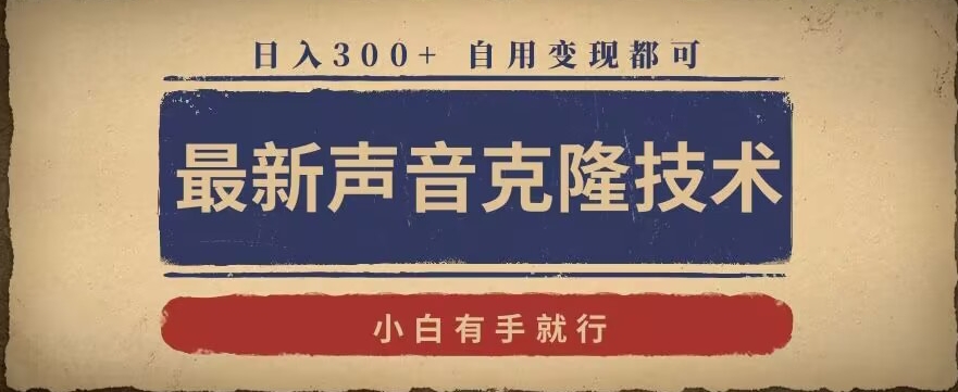 最新声音克隆技术，有手就行，自用变现都可，日入300+【揭秘】-稀缺资源库