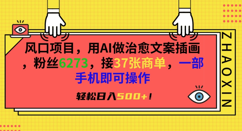 风口项目，用AI做治愈文案插画，粉丝6273，接37张商单，一部手机即可操作，轻松日入500+【揭秘】-稀缺资源库