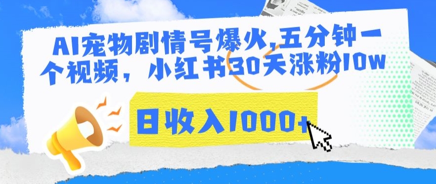AI宠物剧情号爆火，五分钟一个视频，小红书30天涨粉10w，日收入1000+【揭秘】-稀缺资源库