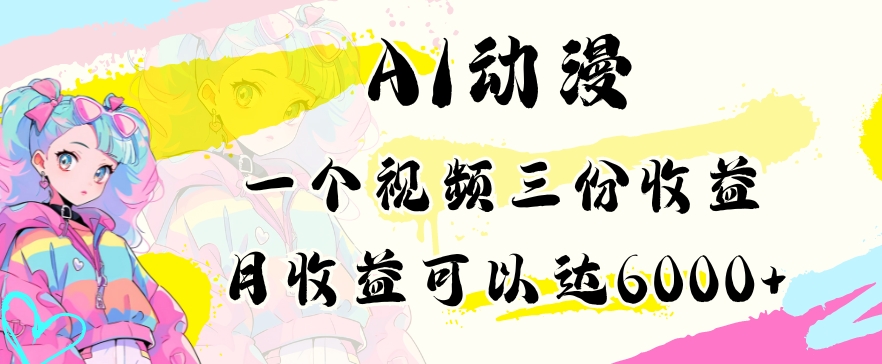 AI动漫教程做一个视频三份收益当月可产出6000多的收益小白可操作【揭秘】-稀缺资源库