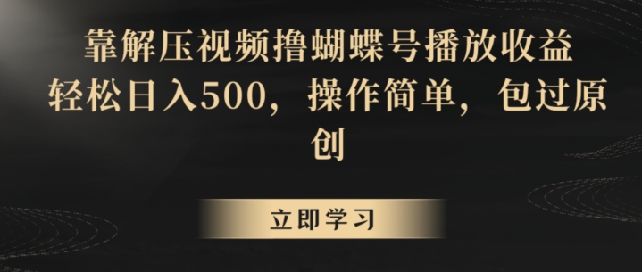 靠解压视频撸蝴蝶号播放收益，轻松日入500，操作简单，包过原创【揭秘】-稀缺资源库