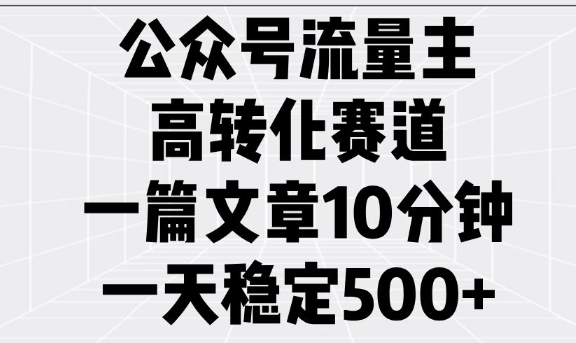 公众号流量主高转化赛道，一篇文章10分钟，一天稳定5张-稀缺资源库