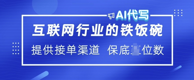 互联网行业的铁饭碗  AI代写 提供接单渠道 月入过W【揭秘】-稀缺资源库