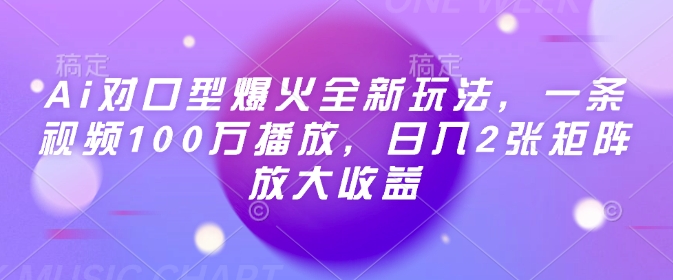 Ai对口型爆火全新玩法，一条视频100万播放，日入2张矩阵放大收益-稀缺资源库