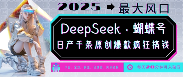 DeepSeek+蝴蝶号，2025年最大风口，日产千条原创爆款，轻松月入破W-稀缺资源库