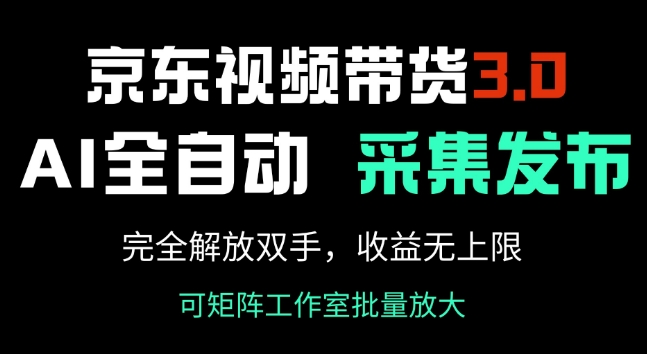京东视频带货3.0，Ai全自动采集+自动发布，完全解放双手，收入无上限-稀缺资源库
